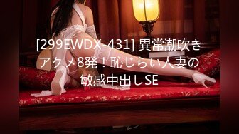 [299EWDX-431] 異常潮吹きアクメ8発！恥じらい人妻の敏感中出しSE