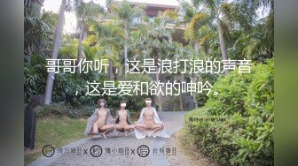 哥哥你听，这是浪打浪的声音，这是爱和欲的呻吟。