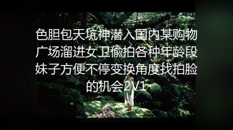 色胆包天坑神潜入国内某购物广场溜进女卫偸拍各种年龄段妹子方便不停变换角度找拍脸的机会2V1