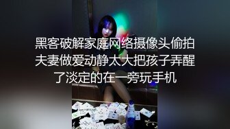 黑客破解家庭网络摄像头偷拍夫妻做爱动静太大把孩子弄醒了淡定的在一旁玩手机