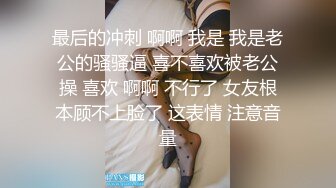 最后的冲刺 啊啊 我是 我是老公的骚骚逼 喜不喜欢被老公操 喜欢 啊啊 不行了 女友根本顾不上脸了 这表情 注意音量