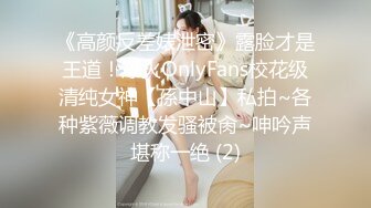 《高颜反差婊泄密》露脸才是王道！爆火OnlyFans校花级清纯女神【孫中山】私拍~各种紫薇调教发骚被肏~呻吟声堪称一绝 (2)