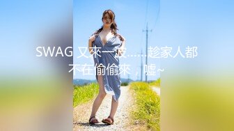 SWAG 又來一波……趁家人都不在偷偷來，噓~