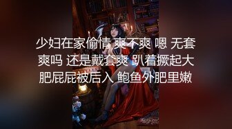 少妇在家偷情 爽不爽 嗯 无套爽吗 还是戴套爽 趴着撅起大肥屁屁被后入 鲍鱼外肥里嫩