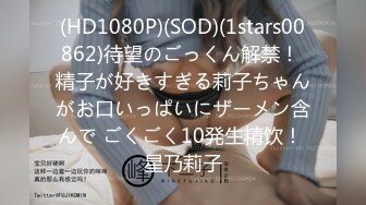 (HD1080P)(SOD)(1stars00862)待望のごっくん解禁！ 精子が好きすぎる莉子ちゃんがお口いっぱいにザーメン含んで ごくごく10発生精饮！ 星乃莉子