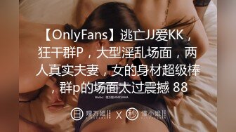 【OnlyFans】逃亡JJ爱KK，狂干群P，大型淫乱场面，两人真实夫妻，女的身材超级棒，群p的场面太过震撼 88