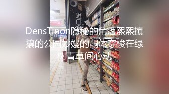 DensTinon隐秘的角落熙熙攘攘的公园妙嫚的酮体穿梭在绿树青草间心动