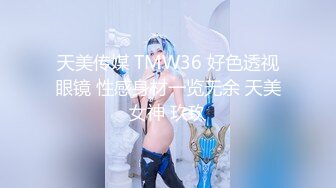 天美传媒 TMW36 好色透视眼镜 性感身材一览无余 天美女神 玖玖