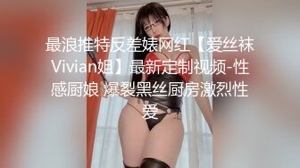 最浪推特反差婊网红【爱丝袜Vivian姐】最新定制视频-性感厨娘 爆裂黑丝厨房激烈性爱