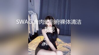 SWAG 肏肉慾到府裸体清洁 邦妮