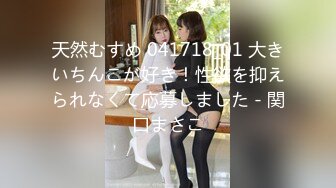 天然むすめ 041718_01 大きいちんこが好き！性欲を抑えられなくて応募しました - 関口まさこ