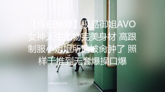 【今日推荐】极品御姐AVO女神天生尤物完美身材 高跟制服小姐姐所逼被肏肿了 照样干推到无套爆操口爆