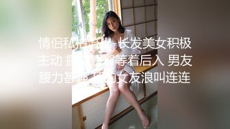 情侣私拍流出-长发美女积极主动 撅着翘臀等着后入 男友腰力甚强 顶的女友浪叫连连