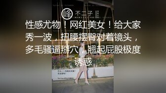 性感尤物！网红美女！给大家秀一波，扭腰摆臀对着镜头，多毛骚逼掰穴，翘起屁股极度诱惑