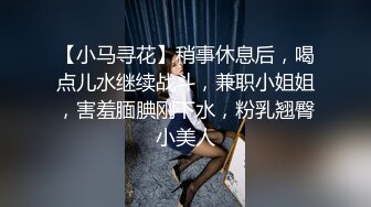 【小马寻花】稍事休息后，喝点儿水继续战斗，兼职小姐姐，害羞腼腆刚下水，粉乳翘臀小美人