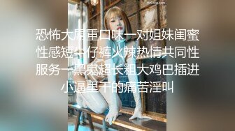 恐怖大屌重口味一对姐妹闺蜜性感短牛仔裤火辣热情共同性服务一黑鬼超长粗大鸡巴插进小逼里干的痛苦淫叫