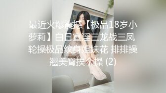 最近火爆震撼【极品18岁小萝莉】白日宣淫三龙战三凤 轮操极品纹身姐妹花 排排操翘美臀挨个操 (2)