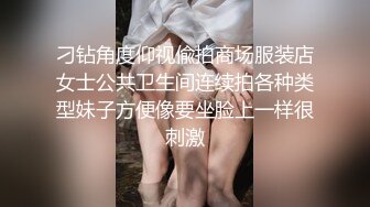 刁钻角度仰视偸拍商场服装店女士公共卫生间连续拍各种类型妹子方便像要坐脸上一样很刺激