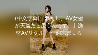 (中文字幕)「わたし、AV女優が天職だと思うんです。」逸材AVリクルート 涼宮ましろ