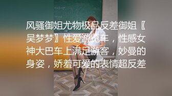 风骚御姐尤物极品反差御姐〖吴梦梦〗性爱游览车，性感女神大巴车上满足游客，妙曼的身姿，娇羞可爱的表情超反差