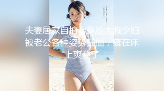 夫妻居家自拍，露脸大胸少妇被老公各种姿势狂插，瘫在床上爽翻了