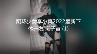 阴环少女李小莫2022最新下体开发 玩子宫 (1)