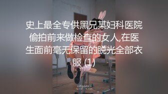 史上最全专供黑兄某妇科医院偷拍前来做检查的女人,在医生面前毫无保留的脱光全部衣服 (1)