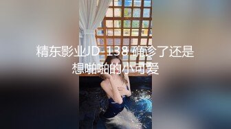 精东影业JD-138 确诊了还是想啪啪的小可爱