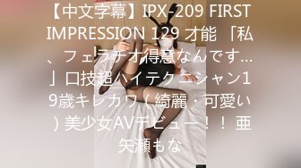 【中文字幕】IPX-209 FIRST IMPRESSION 129 才能 「私、フェラチオ得意なんです…」口技超ハイテクニシャン19歳キレカワ（綺麗・可愛い）美少女AVデビュー！！ 亜矢瀬もな