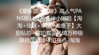 《最新顶流重磅》高人气PANS极品反差女神小姐姐【淘淘+佳琪+李沫+美惠子】大胆私拍~露奶露逼风情万种极限挑逗对话依旧亮点-淘淘