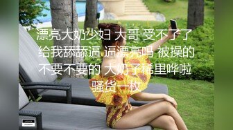 漂亮大奶少妇 大哥 受不了了 给我舔舔逼 逼漂亮吗 被操的不要不要的 大奶子稀里哗啦 骚货一枚