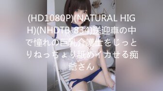 (HD1080P)(NATURAL HIGH)(NHDTB-834)送迎車の中で憧れの巨乳介護士をじっとりねっちょり舐めイカせる痴爺さん