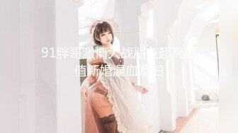 91胖哥激情大战朋友超高颜值新婚混血媳妇