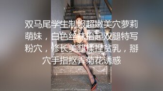 双马尾学生制服超嫩美穴萝莉萌妹，白色丝袜抬起双腿特写粉穴，修长美腿揉捏贫乳，掰穴手指抠弄菊花诱惑