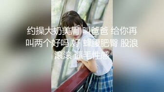 约操大奶美眉 叫爸爸 给你再叫两个好吗 好 蜂腰肥臀 股浪滚滚 逼毛性感