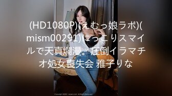 (HD1080P)(えむっ娘ラボ)(mism00291)にっこりスマイルで天真爛漫。圧倒イラマチオ処女喪失会 雅子りな