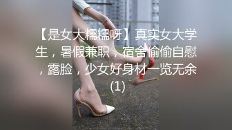 【是女大糯糯呀】真实女大学生，暑假兼职，宿舍偷偷自慰，露脸，少女好身材一览无余 (1)