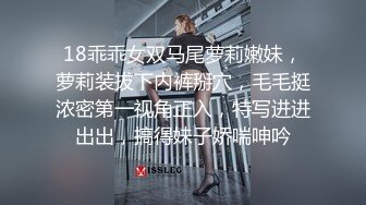 18乖乖女双马尾萝莉嫩妹，萝莉装拔下内裤掰穴，毛毛挺浓密第一视角正入，特写进进出出，搞得妹子娇喘呻吟