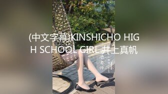 (中文字幕)KINSHICHO HIGH SCHOOL GIRL 井上真帆