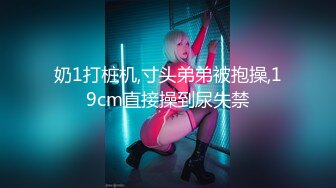 奶1打桩机,寸头弟弟被抱操,19cm直接操到尿失禁