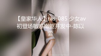 【皇家华人】ras-085 少女av初登场敏感嫩躯开发中-陈以萱