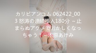 カリビアンコム 062422_003 怒涛の連続挿入180分 ～止まらぬアクメでおかしくなっちゃう！～木原あけみ