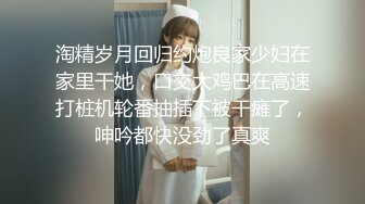 淘精岁月回归约炮良家少妇在家里干她，口交大鸡巴在高速打桩机轮番抽插下被干瘫了，呻吟都快没劲了真爽