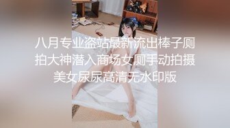 八月专业盗站最新流出棒子厕拍大神潜入商场女厕手动拍摄美女尿尿高清无水印版