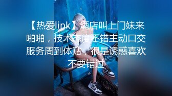 【热爱link】酒店叫上门妹来啪啪，技术态度不错主动口交服务周到体贴，很是诱惑喜欢不要错过