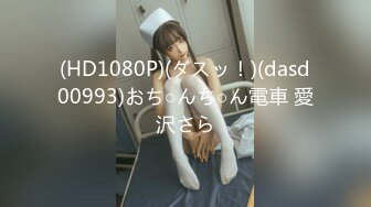 (HD1080P)(ダスッ！)(dasd00993)おち○んち○ん電車 愛沢さら