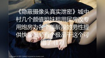 《隐蔽摄像头真实泄密》城中村几个颜值姐妹租用民房改专用炮房为各个年龄段的男性提供快餐服务有个极品干这个可惜了 (17)