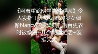 《网曝重磅明星事件泄密》令人发指！大热女团20岁女偶像Nancy在颁奖典礼后台更衣时被偸拍~几个助理忙活~波挺又大