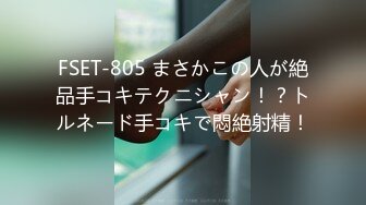 FSET-805 まさかこの人が絶品手コキテクニシャン！？トルネード手コキで悶絶射精！