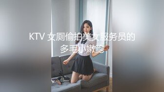 KTV 女厕偷拍美女服务员的多毛小嫩鲍